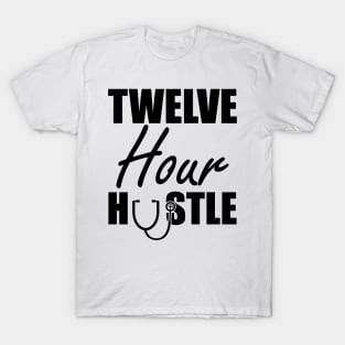 Nurse - Twelve Hour Hustle T-Shirt